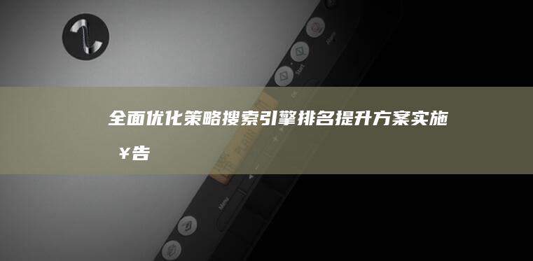 全面优化策略：搜索引擎排名提升方案实施报告