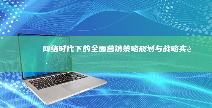 网络时代下的全面营销策略规划与战略实践