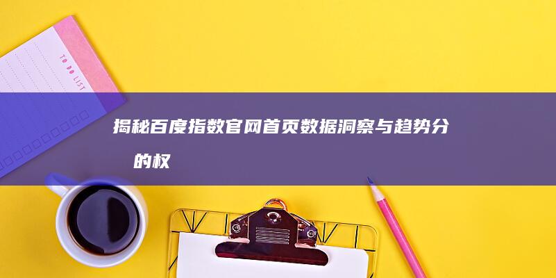 揭秘百度指数官网首页：数据洞察与趋势分析的权威平台